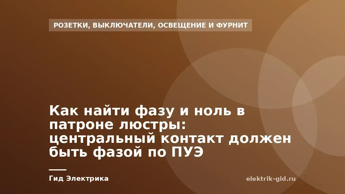 Как найти фазу и ноль в патроне люстры: центральный контакт должен быть фазой по ПУЭ